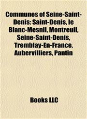 Communes of Seine-Saint-Denis Saint-Denis, le Blanc-Mesnil, Montreuil, Seine-Saint-Denis, Tremblay-En-France, Aubervilliers, Pantin,1157557848,9781157557845