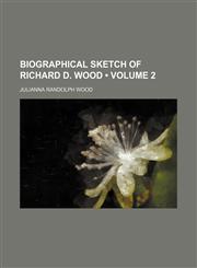Biographical Sketch of Richard D. Wood (Volume 2),1154399451,9781154399455