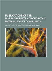 Publications of the Massachusetts Homoeopathic Medical Society (Volume 9),1153952890,9781153952897
