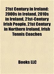 21st Century in Ireland 2000s in Ireland, 2010s in Ireland, 21st-Century Irish People, 21st Century in Northern Ireland, Irish Tennis Coaches,1157754686,9781157754688