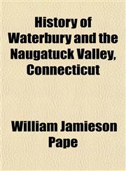 History of Waterbury and the Naugatuck Valley, Connecticut,1154801918,9781154801910