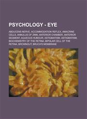 Psychology - Eye Abducens nerve, Accommodation reflex, Amacrine cells, Annulus of Zinn, Anterior chamber, Anterior segment, Aqueous humour, Astigmatism, Astigmatism, Biochemistry of the retina, Bipolar cell of the retina, Brownout, Bruch's membrane,1234732602,9781234732608