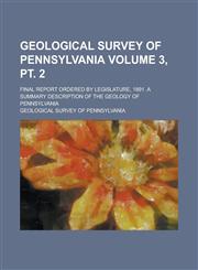 Geological Survey of Pennsylvania; Final Report Ordered by Legislature, 1891. A Summary Description of the Geology of Pennsylvania Volume 3, pt. 2,1234272776,9781234272777
