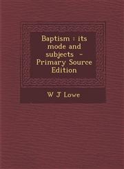 Baptism Its Mode and Subjects - Primary Source Edition,1293514497,9781293514498