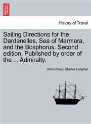 Sailing Directions for the Dardanelles, Sea of Marmara, and the Bosphorus. Second edition. Published by order of the ... Admiralty.,1241069123,9781241069124