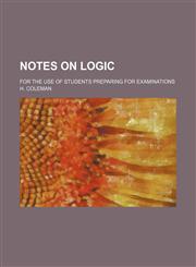 Notes on Logic; For the Use of Students Preparing for Examinations,1151359696,9781151359698