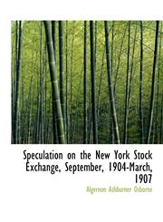 Speculation on the New York Stock Exchange, September, 1904-March, 1907,1116920794,9781116920796
