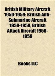 British Military Aircraft 1950-1959 British Anti-Submarine Aircraft 1950-1959, British Attack Aircraft 1950-1959,1157786464,9781157786467