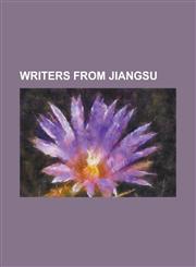 Writers from Jiangsu Anhua Gao, Bian Zhilin, Bi Feiyu, Cao Xueqin, Ch'ien Mu, Chen Han-Seng, Chen Maiping, Chen Qinggang, Chen Shuda, Chien,1230803858,9781230803852