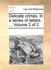 Delicate crimes. In a series of letters. ...  Volume 2 of 2,1170336841,9781170336847