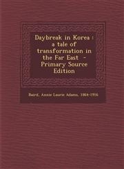 Daybreak in Korea A Tale of Transformation in the Far East - Primary Source Edition,1294670557,9781294670551