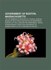 Government of Boston, Massachusetts List of members of Boston City Council, Boston Board of Selectmen, Boston Police Department,1156997402,9781156997406