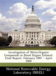 Investigation of Nitro-Organic Compounds in Diesel Engine Exhaust Final Report, February 2007 - April 2008,1249145155,9781249145158
