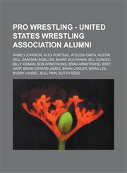 Pro Wrestling - United States Wrestling Association alumni Ahmed Johnson, Alex Porteau, Atsushi Onita, Austin Idol, Bam Bam Bigelow, Barry Buchanan, Bill Dundee, Billy Kidman, Bob Armstrong, Brad Armstrong, Bret Hart, Brian Gerard James, Brian Lawler,1234666758,9781234666750