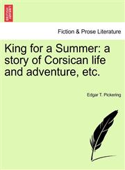 King for a Summer a story of Corsican life and adventure, etc.,1241216770,9781241216771