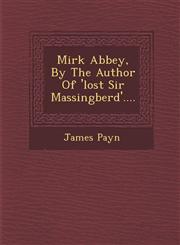 Mirk Abbey, By The Author Of 'lost Sir Massingberd'....,1249967546,9781249967545