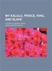 My Kalulu, prince, king, and slave; a story of central Africa,1151214841,9781151214843