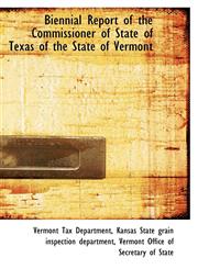 Biennial Report of the Commissioner of State of Texas of the State of Vermont,1103016431,9781103016433