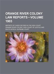 Orange River Colony Law Reports; Reports of Cases Decided in the High Court Volume 1903,0217850022,9780217850025