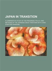 Japan in Transition; A Comparative Study of the Progress, Policy, and Methods of the Japanese Since Their War With China,115067427X,9781150674273
