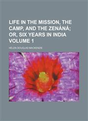 Life in the mission, the camp, and the zenáná Volume 1;  or, Six years in India,1150357533,9781150357534