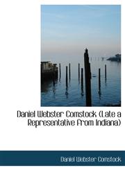 Daniel Webster Comstock (Late a Representative from Indiana),1113984228,9781113984227