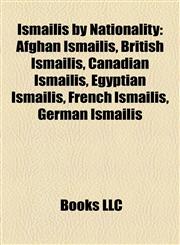 Ismailis by Nationality Afghan Ismailis, British Ismailis, Canadian Ismailis, Egyptian Ismailis, French Ismailis, German Ismailis,1157988881,9781157988885