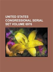 United States Congressional Serial Set Volume 6976,1234062844,9781234062842
