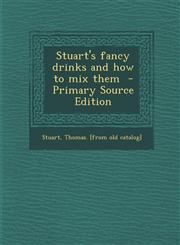 Stuart's fancy drinks and how to mix them  - Primary Source Edition,1295809745,9781295809745