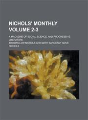 Nichols' Monthly; A Magazine of Social Science, and Progressive Literature Volume 2-3,1230112790,9781230112794