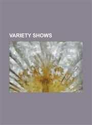 Variety Shows American Guild of Variety Artists, Bodabil, Book of Cool, Box House, Concert Saloon, Dime Museum, Excitante, Extravaga,1230758275,9781230758275
