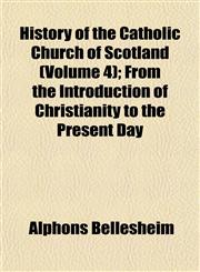 History of the Catholic Church of Scotland (Volume 4); From the Introduction of Christianity to the Present Day,1151956724,9781151956729