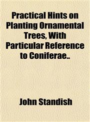 Practical Hints on Planting Ornamental Trees, With Particular Reference to Coniferae..,1151794783,9781151794789