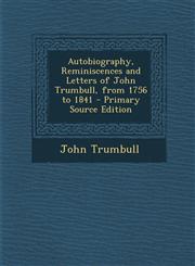 Autobiography, Reminiscences and Letters of John Trumbull, from 1756 to 1841 - Primary Source Edition,1293438081,9781293438084