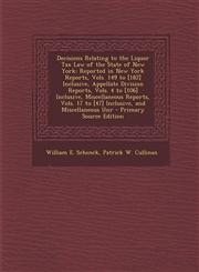 Decisions Relating to the Liquor Tax Law of the State of New York Reported in New York Reports, Vols. 149 to [182] Inclusive, Appellate Division Repo,1289538212,9781289538217