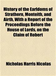 History of the Earldoms of Strathern, Monteith, and Airth, With a Report of the Proceedings Before the House of Lords, on the Claim of Robert,1152300105,9781152300101
