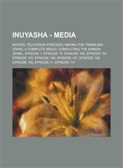 InuYasha - Media Movies, Television episodes, Among the Twinkling Stars, A Complete Meido, Completing the Shikon Jewel, Episode 1, Episode 10, Episode 100, Episode 101, Episode 103, Episode 106, Episode 107, Episode 108, Episode 109, Episode 11,1234839911,9781234839918