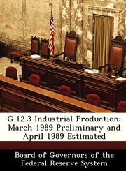 G.12.3 Industrial Production March 1989 Preliminary and April 1989 Estimated,1288455429,9781288455423