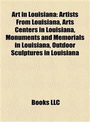 Art in Louisiana Artists From Louisiana, Arts Centers in Louisiana, Monuments and Memorials in Louisiana, Outdoor Sculptures in Louisiana,1158141963,9781158141968