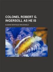 Colonel Robert G. Ingersoll as He Is,1150995858,9781150995859