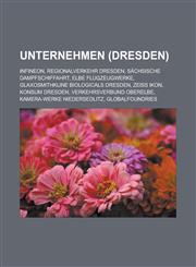 Unternehmen (Dresden) Infineon, Regionalverkehr Dresden, Sachsische Dampfschiffahrt, Elbe Flugzeugwerke, Glaxosmithkline Biologicals Dresden,1156037840,9781156037843