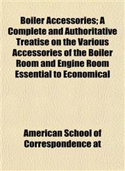 Boiler Accessories; A Complete and Authoritative Treatise on the Various Accessories of the Boiler Room and Engine Room Essential to Economical,1151924628,9781151924629