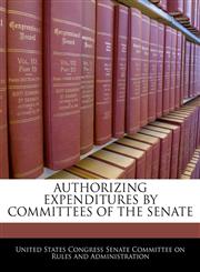AUTHORIZING EXPENDITURES BY COMMITTEES OF THE SENATE,1240620217,9781240620210