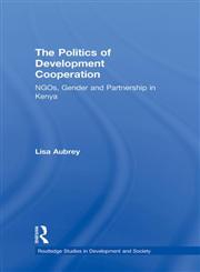 Politics of Development Co-operation: NGO's, Gender and Partnership in Kenya (Routledge Studies in Development and Society, 4),0415151856,9780415151856