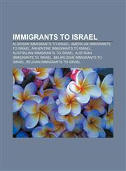 Immigrants to Israel Algerian immigrants to Israel, American immigrants to Israel, Argentine immigrants to Israel,115665775X,9781156657751