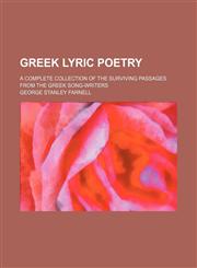 Greek lyric poetry; a complete collection of the surviving passages from the Greek song-writers,1236461487,9781236461483
