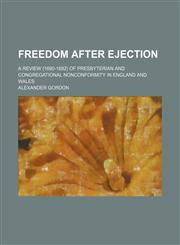 Freedom after ejection; a review (1690-1692) of Presbyterian and Congregational nonconformity in England and Wales,123657723X,9781236577238