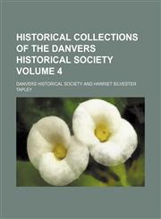 Historical collections of the Danvers Historical Society Volume 4,1152939858,9781152939851