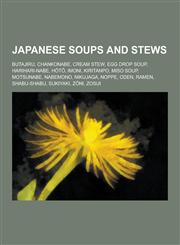 Japanese Soups and Stews Butajiru, Chankonabe, Cream Stew, Egg Drop Soup, Harihari-Nabe, H T, Imoni, Kiritanpo, Miso Soup, Motsunabe, Nabemono,,1230532471,9781230532479