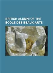 British Alumni of the Ecole Des Beaux-Arts Alfred Gilbert, Alice Anderson, Aloysius O'Kelly, Anthony Gross, Arthur Joseph Davis, Gillian Lowndes, Jac,1230766065,9781230766065
